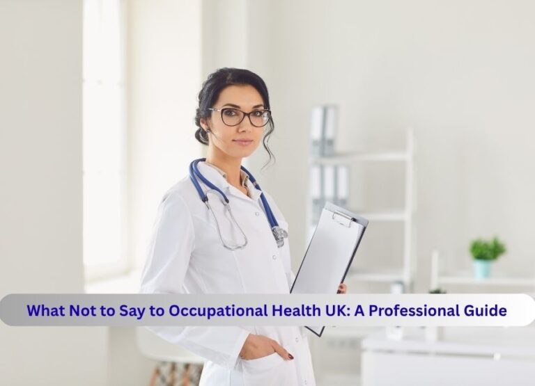 What Not to Say to Occupational Health UK: A Professional Guide