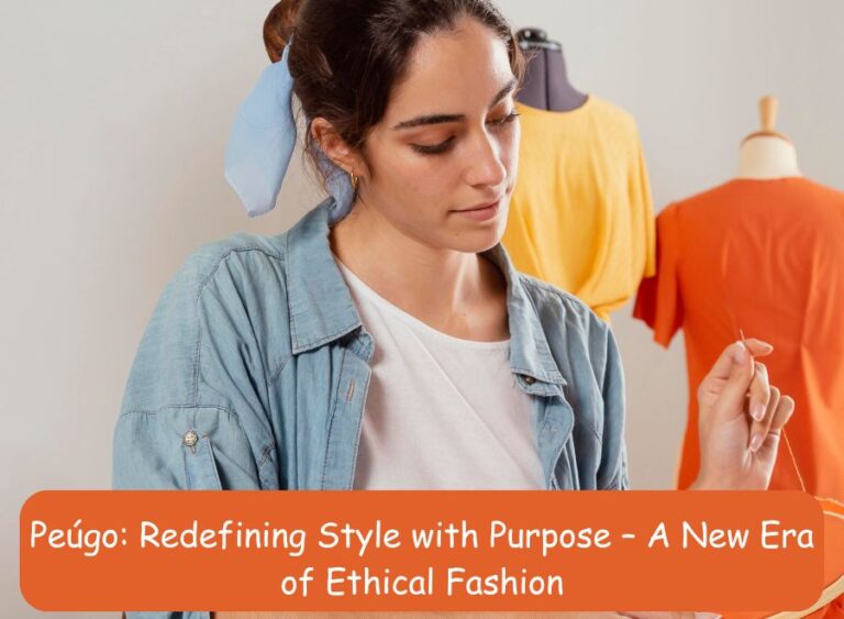 Peúgo: Redefining Style with Purpose – A New Era of Ethical Fashion