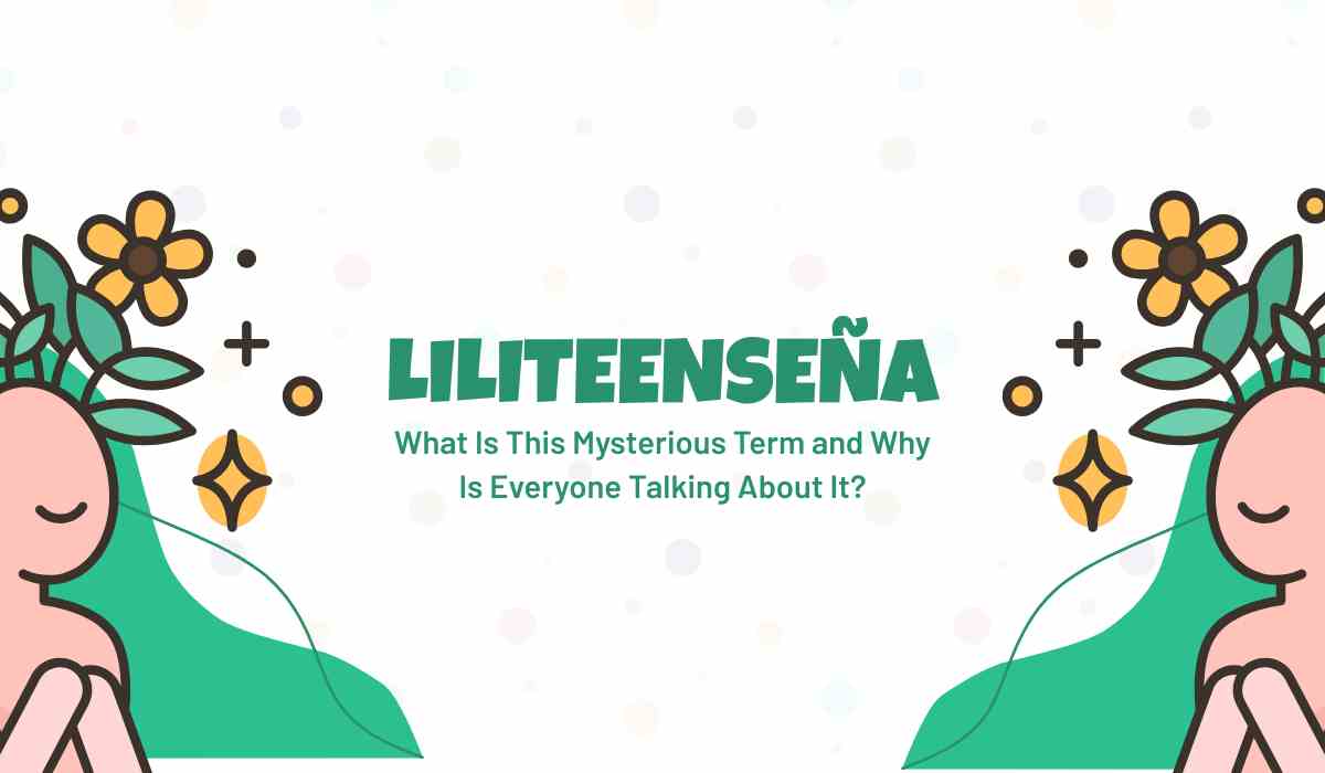 Liliteenseña: What Is This Mysterious Term and Why Is Everyone Talking About It?