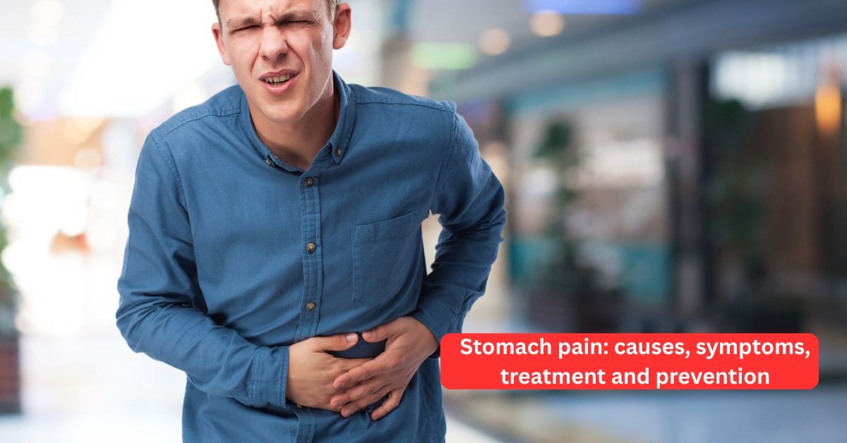 Stomach pain: causes, symptoms, treatment and prevention